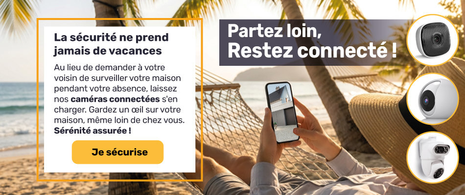 Partez en vacances l'esprit tranquille grâce à nos caméras de sécurité